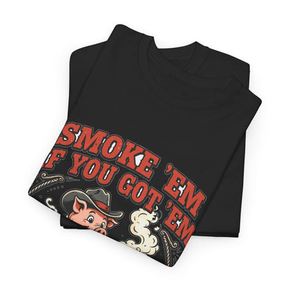 Smoke 'Em If You Got 'Em Tee — Funny BBQ Pig Pitmaster Shirt